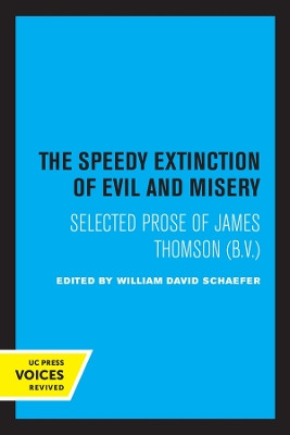 The Speedy Extinction of Evil and Misery: Selected Prose of James Thomson (B. V.) by William David Schaefer 9780520333628