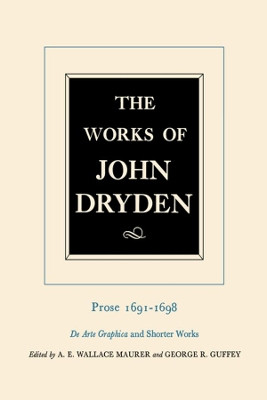 The Works of John Dryden, Volume XX: Prose 1691-1698 De Arte Graphica and Shorter Works by John Dryden 9780520021334