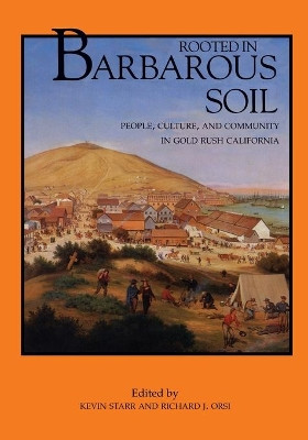 Rooted in Barbarous Soil: People, Culture, and Community in Gold Rush California by Kevin Starr 9780520224964