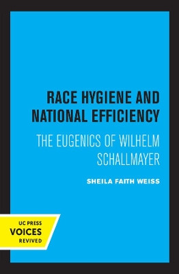 Race Hygiene and National Efficiency: The Eugenics of Wilhelm Schallmayer by Sheila Faith Weiss 9780520336599