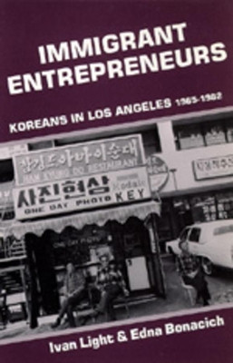 Immigrant Entrepreneurs: Koreans in Los Angeles, 1965-1982 by Ivan Light 9780520076563