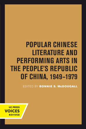 Popular Chinese Literature and Performing Arts in the People's Republic of China, 1949-1979 by Bonnie S. McDougall 9780520301917