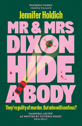 Mr & Mrs Dixon Hide A Body: A wickedly funny and darkly compelling thriller from a fresh new voice in crime by Jennifer Holdich 9781399733496