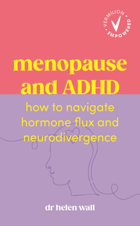 Menopause and ADHD: How to navigate hormone flux and neurodivergence by Dr Helen Wall 9781785046421