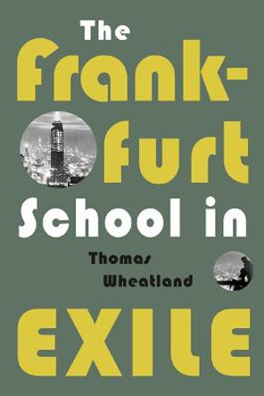 The Frankfurt School in Exile by Thomas Wheatland