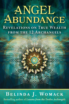 Angel Abundance: Revelations on True Wealth from the 12 Archangels by Belinda J. Womack