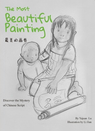The Most Beautiful Painting: Discover the Mystery of Chinese Script by Yajuan Lu 9781632880772
