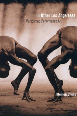 In Other Los Angeleses: Multicentric  Performance Art by Meiling Cheng 9780520235151