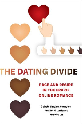 The Dating Divide: Race and Desire in the Era of Online Romance by Celeste Vaughan Curington 9780520293441
