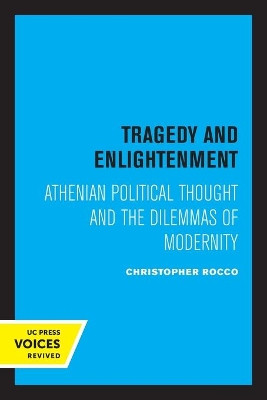 Tragedy and Enlightenment: Athenian Political Thought and the Dilemmas of Modernity by Christopher Rocco 9780520331358