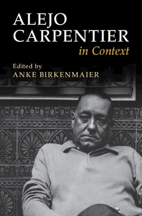 Alejo Carpentier in Context by Anke Birkenmaier 9781009554831