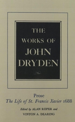 The Works of John Dryden, Volume XIX: Prose: The Life of St. Francis Xavier by John Dryden 9780520021327