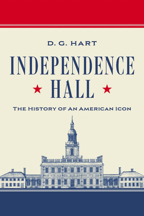 Independence Hall: The History of an American Icon D. G. Hart 9781967613182