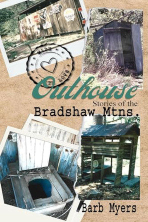 Outhouse Stories of the Bradshaw Mtns. by Barb Myers 9781648735011