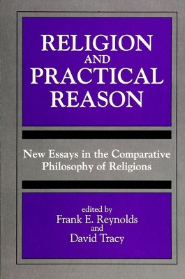 Religion and Practical Reason: New Essays in the Comparative Philosophy of Religions by Frank E. Reynolds 9780791422175