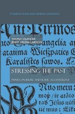 Stressing the past: Papers on Baltic and Slavic accentology by Thomas Olander 9789042025554