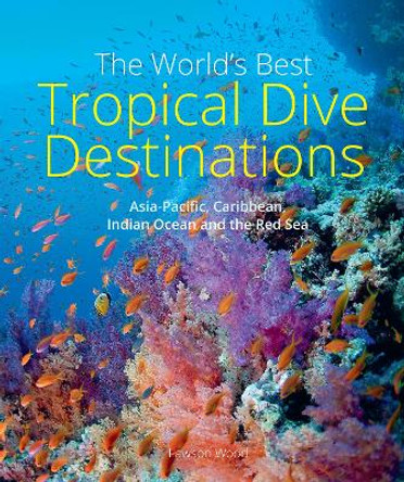 The World's Best Tropical Dive Destinations (3rd) by Lawson Wood
