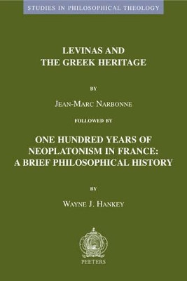 Levinas and the Greek Heritage Followed by One Hundred Years of Neoplatonism in France: A Brief Philosophical History by J.-M. Narbonne 9789042917668