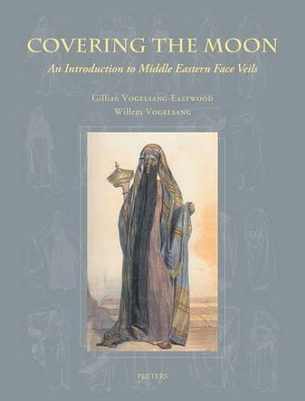 Covering the Moon: An Introduction to Middle Eastern Face Veils by Gillian Vogelsang-Eastwood 9789042919907
