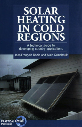 Solar Heating in Cold Regions: A technical guide to developing country applications by Jean-François Rozis 9781853393297