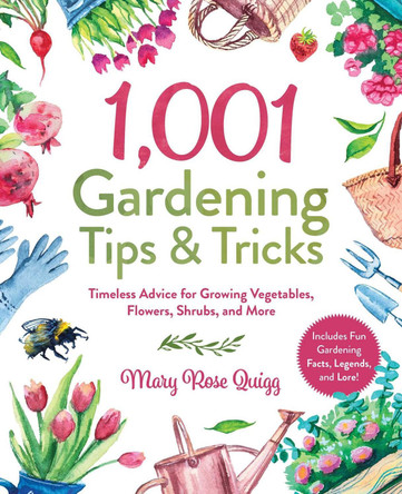 1,001 Gardening Tips & Tricks: Timeless Advice for Growing Vegetables, Flowers, Shrubs, and More by Mary Rose Quigg 9781510762237