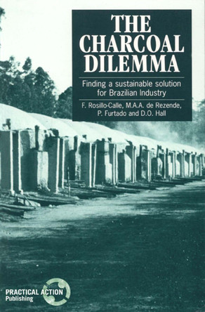The Charcoal Dilemma: Finding a sustainable solution for Brazilian industry by F Rosillo-Calle 9781853393228