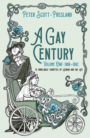 A Gay Century: Volume One: 1900-1962: 10 unreliable vignettes of Lesbian and Gay Life by Peter Scott-Presland 9781913567835