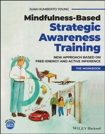 Mindfulness-based Strategic Awareness Training Comprehensive Workbook: New Approach Based on Free Energy and Active Inference for Skillful Decision-making by Juan Humberto Young