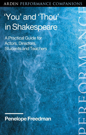 'You' and 'Thou' in Shakespeare: A Practical Guide for Actors, Directors, Students and Teachers by Penelope Freedman 9781350118676
