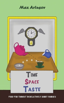 Time - Space - Taste: Food for thought in relatively short courses by Max Artusov 9781398489059