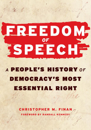 Freedom of Speech: A People’s History of Democracy’s Most Essential Right by Christopher M. Finan 9781586424527