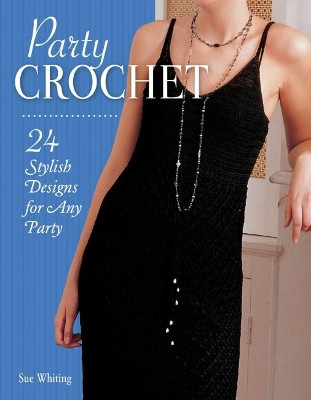 Party Crochet: 24 Stylish Designs for Any Party by Sue Whiting 9781504801027