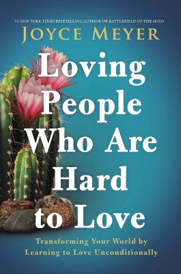 Loving People Who Are Hard to Love: Transforming Your World by Learning to Love Unconditionally by Joyce Meyer 9781546016083