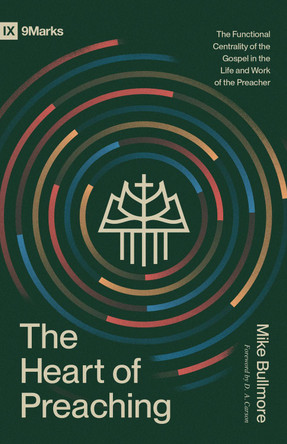 The Heart of Preaching by Mike Bullmore 9798874906160