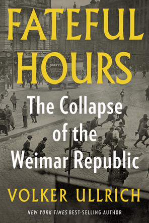 Fateful Hours: The Collapse of the Weimar Republic Volker Ullrich 9781324134435