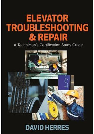 Elevator Troubleshooting & Repair: A Technician’s Certification Study Guide by David Herres