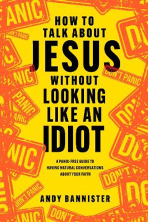 How to Talk about Jesus without Looking like an Idiot by Andy Bannister