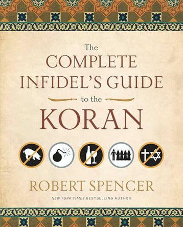The Complete Infidel's Guide to the Koran by Robert Spencer 9781596981041