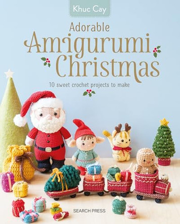 Adorable Amigurumi Christmas: 10 sweet crochet projects to make by Khuc Cay 9781800924161
