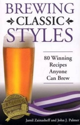 Brewing Classic Styles: 80 Winning Recipes Anyone Can Brew by Jamil Zainasheff 9780937381922