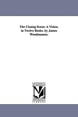 The Closing Scene: A Vision. in Twelve Books. by James Woodmansee. by James Woodmansee 9781425528379