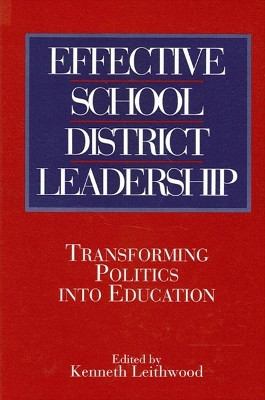 Effective School District Leadership: Transforming Politics into Education by Kenneth Leithwood 9780791422540