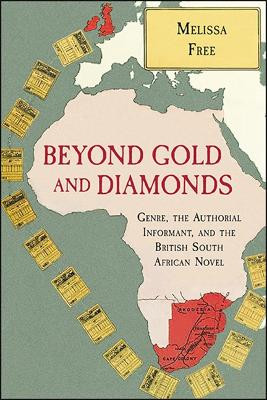 Beyond Gold and Diamonds: Genre, the Authorial Informant, and the British South African Novel by Melissa Free 9781438481531