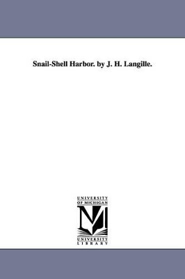 Snail-Shell Harbor. by J. H. Langille. by James Hibbert Langille 9781425527402