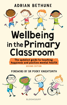 Wellbeing in the Primary Classroom: The updated guide to teaching happiness and positive mental health by Adrian Bethune