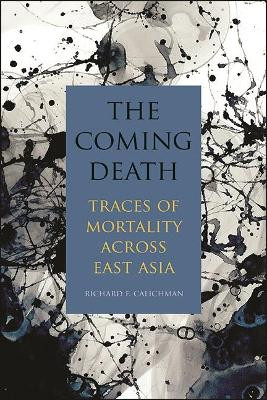 Coming Death, The: Traces of Mortality across East Asia by Richard F. Calichman 9781438487298