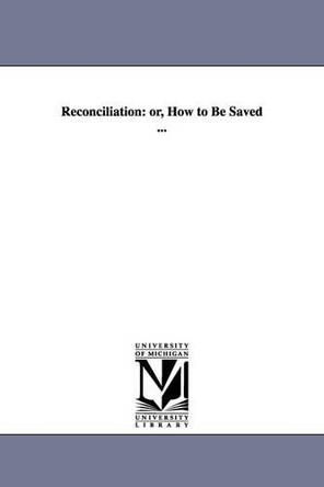 Reconciliation: or, How to Be Saved ... by William Taylor 9781425518349