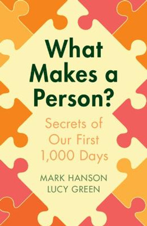 What Makes a Person?: Secrets of our first 1,000 days by Mark Hanson