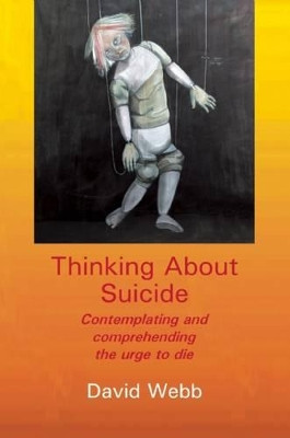 Thinking About Suicide: Contemplating and Comprehending the Urge to Die by David Webb 9781906254285