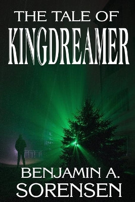 The Tale of Kingdreamer by Benjamin a Sorensen 9781949607543